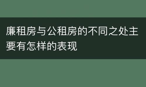 廉租房与公租房的不同之处主要有怎样的表现