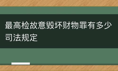最高检故意毁坏财物罪有多少司法规定
