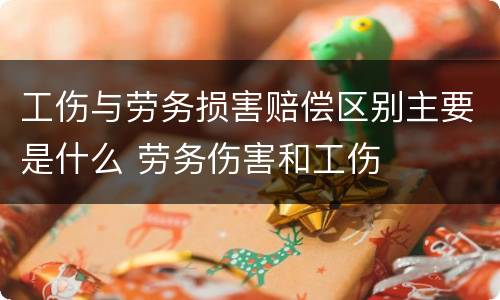 工伤与劳务损害赔偿区别主要是什么 劳务伤害和工伤