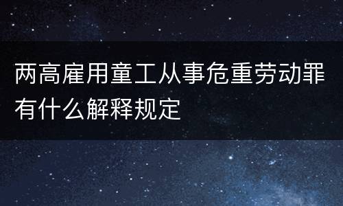 两高雇用童工从事危重劳动罪有什么解释规定