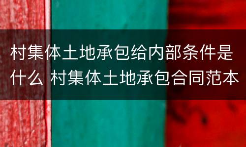 村集体土地承包给内部条件是什么 村集体土地承包合同范本