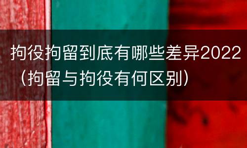 拘役拘留到底有哪些差异2022（拘留与拘役有何区别）