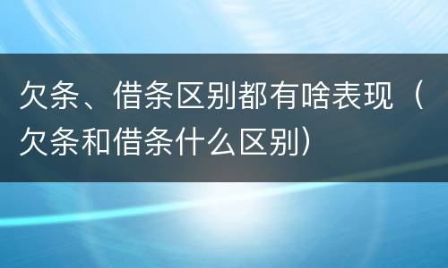 欠条、借条区别都有啥表现（欠条和借条什么区别）