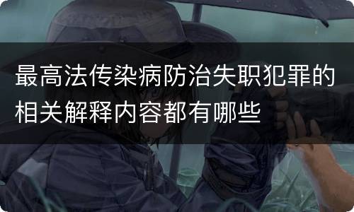最高法传染病防治失职犯罪的相关解释内容都有哪些