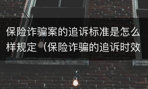 保险诈骗案的追诉标准是怎么样规定（保险诈骗的追诉时效）