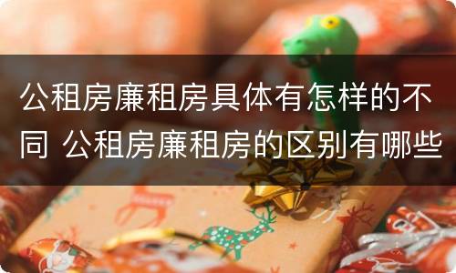 公租房廉租房具体有怎样的不同 公租房廉租房的区别有哪些