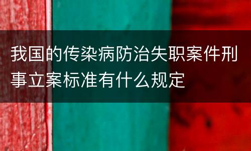 我国的传染病防治失职案件刑事立案标准有什么规定