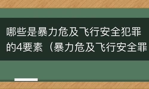 哪些是暴力危及飞行安全犯罪的4要素（暴力危及飞行安全罪司法解释）