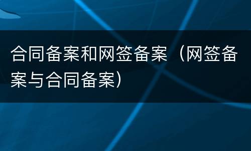 合同备案和网签备案（网签备案与合同备案）