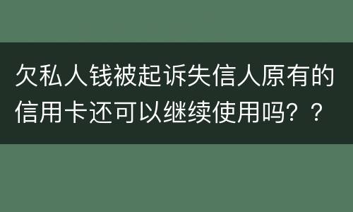 欠私人钱被起诉失信人原有的信用卡还可以继续使用吗？？会不会被封号