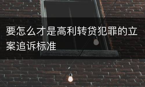 要怎么才是高利转贷犯罪的立案追诉标准