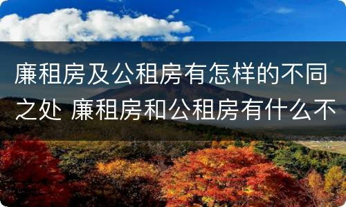 廉租房及公租房有怎样的不同之处 廉租房和公租房有什么不同