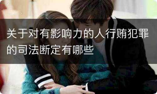 关于对有影响力的人行贿犯罪的司法断定有哪些