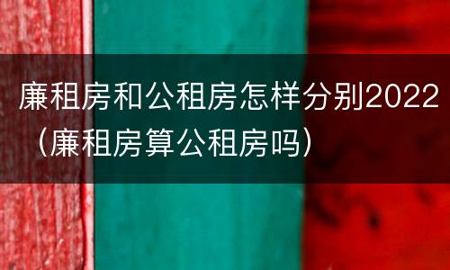 廉租房和公租房怎样分别2022（廉租房算公租房吗）