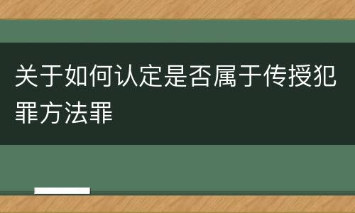 关于如何认定是否属于传授犯罪方法罪