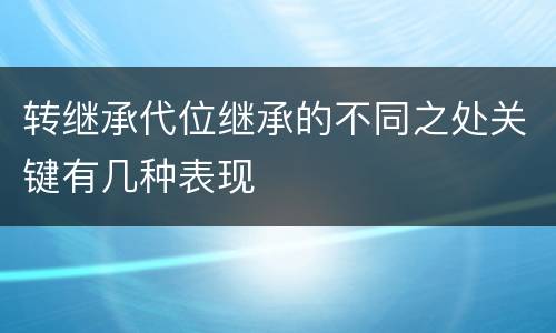 转继承代位继承的不同之处关键有几种表现
