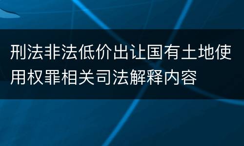 刑法非法低价出让国有土地使用权罪相关司法解释内容