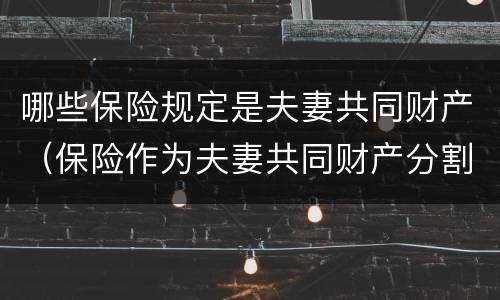 哪些保险规定是夫妻共同财产（保险作为夫妻共同财产分割）