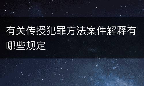 有关传授犯罪方法案件解释有哪些规定