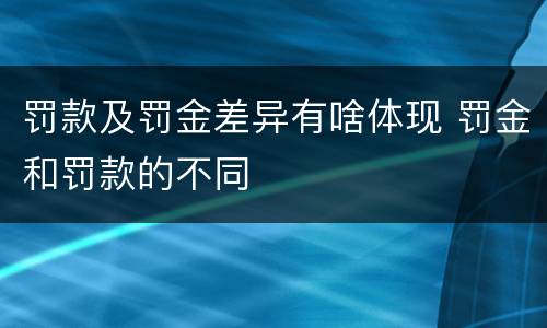 罚款及罚金差异有啥体现 罚金和罚款的不同