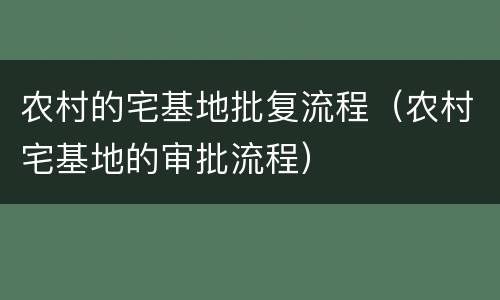 农村的宅基地批复流程（农村宅基地的审批流程）