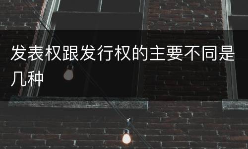 发表权跟发行权的主要不同是几种