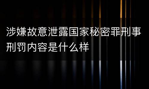 涉嫌故意泄露国家秘密罪刑事刑罚内容是什么样