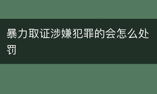 暴力取证涉嫌犯罪的会怎么处罚