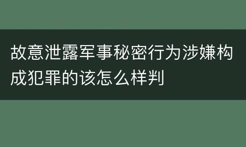故意泄露军事秘密行为涉嫌构成犯罪的该怎么样判