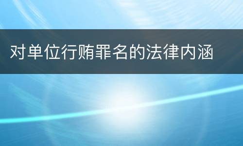 对单位行贿罪名的法律内涵