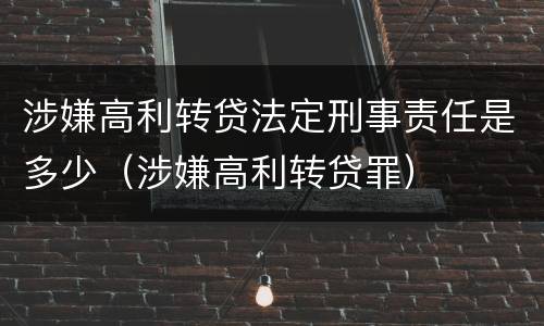 涉嫌高利转贷法定刑事责任是多少（涉嫌高利转贷罪）