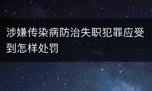 涉嫌传染病防治失职犯罪应受到怎样处罚