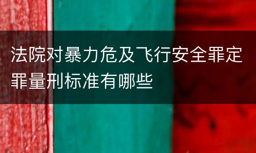 法院对暴力危及飞行安全罪定罪量刑标准有哪些