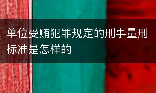 单位受贿犯罪规定的刑事量刑标准是怎样的