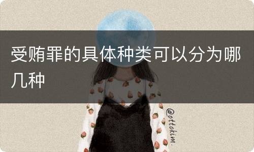 受贿罪的具体种类可以分为哪几种