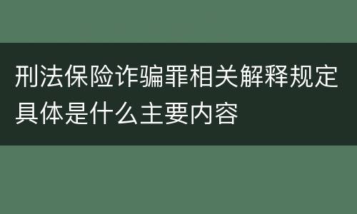 刑法保险诈骗罪相关解释规定具体是什么主要内容