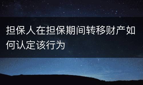 担保人在担保期间转移财产如何认定该行为