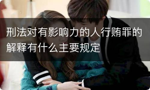 刑法对有影响力的人行贿罪的解释有什么主要规定