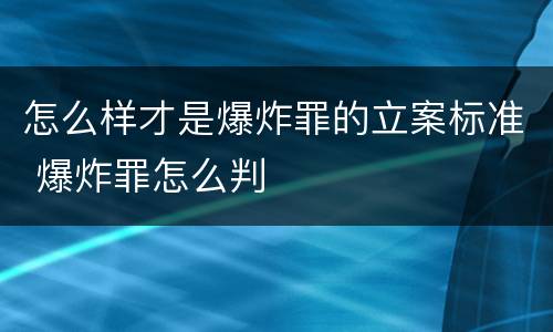 怎么样才是爆炸罪的立案标准 爆炸罪怎么判