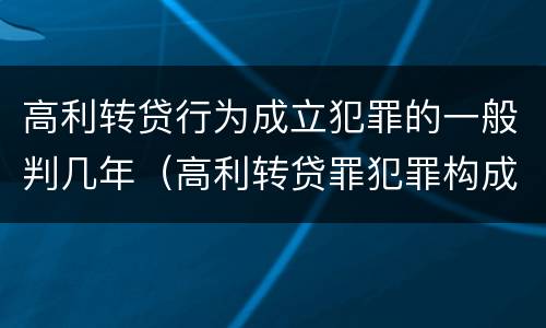 高利转贷行为成立犯罪的一般判几年（高利转贷罪犯罪构成）