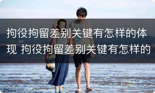 拘役拘留差别关键有怎样的体现 拘役拘留差别关键有怎样的体现和影响