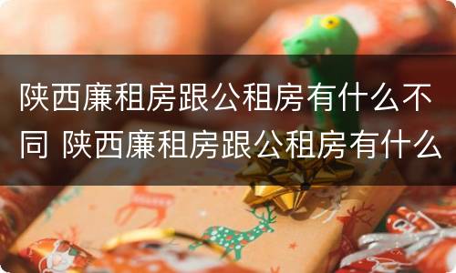 陕西廉租房跟公租房有什么不同 陕西廉租房跟公租房有什么不同之处