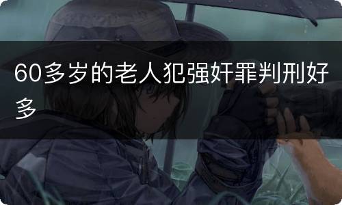 60多岁的老人犯强奸罪判刑好多