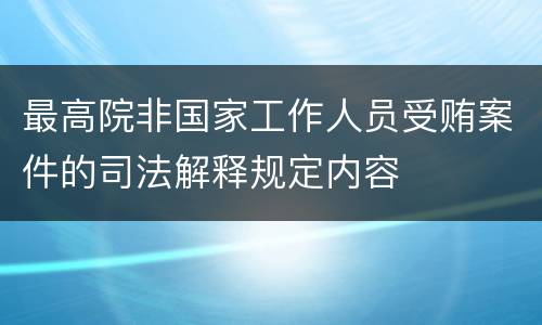 最高院非国家工作人员受贿案件的司法解释规定内容