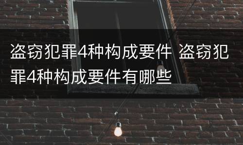盗窃犯罪4种构成要件 盗窃犯罪4种构成要件有哪些