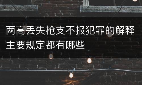 两高丢失枪支不报犯罪的解释主要规定都有哪些