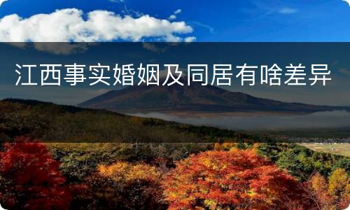 江西事实婚姻及同居有啥差异