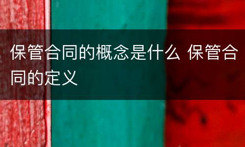 保管合同的概念是什么 保管合同的定义