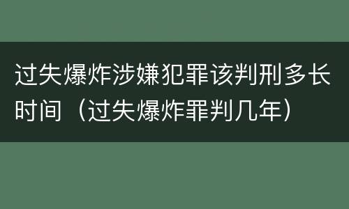 过失爆炸涉嫌犯罪该判刑多长时间（过失爆炸罪判几年）