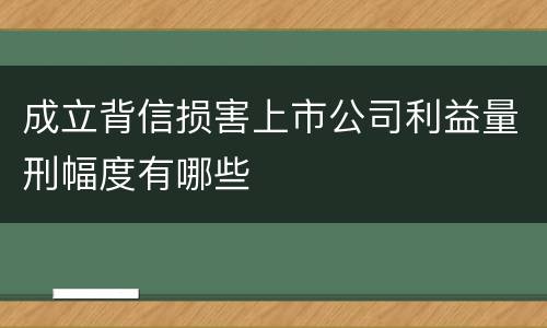 成立背信损害上市公司利益量刑幅度有哪些